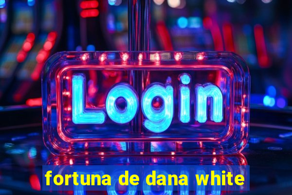 fortuna de dana white